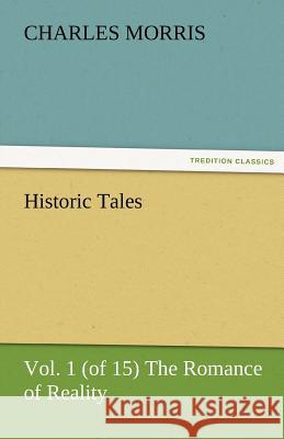 Historic Tales, Vol. 1 (of 15) the Romance of Reality Charles Morris   9783842481008 tredition GmbH - książka