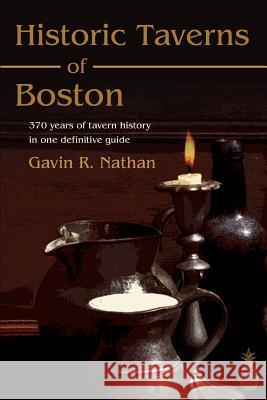 Historic Taverns of Boston: 370 years of tavern history in one definitive guide Nathan, Gavin R. 9780595393701 iUniverse - książka