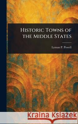 Historic Towns of the Middle States Lyman P. (Lyman Pierson) Powell 9781025253374 Anson Street Press - książka