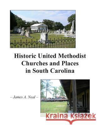 Historic United Methodist Churches and Places in South Carolina James A. Neal 9781495486371 Createspace Independent Publishing Platform - książka