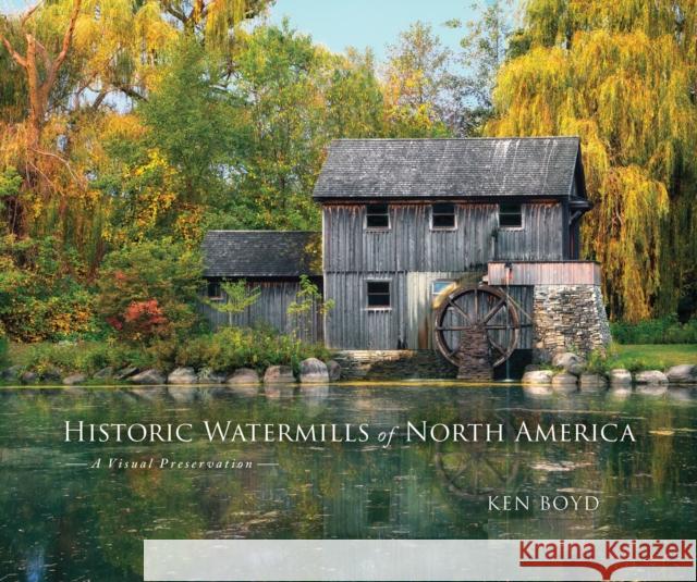 Historic Watermills of North America: A Visual Preservation Boyd, Ken 9780817320157 University Alabama Press - książka