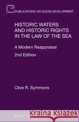 Historic Waters and Historic Rights in the Law of the Sea: A Modern Reappraisal, 2nd Edition Clive R. Symmons 9789004377011 Brill - Nijhoff - książka