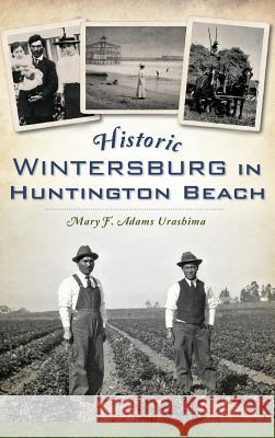 Historic Wintersburg in Huntington Beach Mary F. Adam 9781540222831 History Press Library Editions - książka