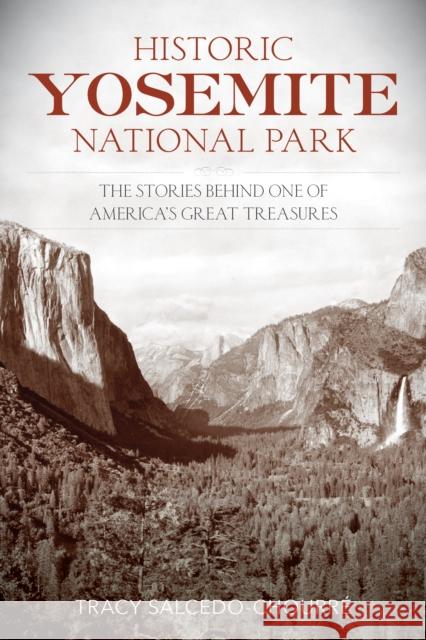Historic Yosemite National Park: The Stories Behind One of America's Great Treasures Tracy Salcedo-Chourre 9781493018116 Lyons Press - książka