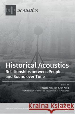 Historical Acoustics: Relationships between People and Sound over Time Francesco Aletta Jian Kang 9783039285266 Mdpi AG - książka