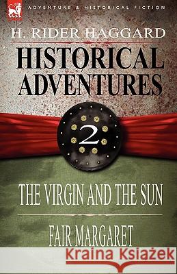 Historical Adventures: 2-The Virgin and the Sun & Fair Margaret (Hardb H Rider Haggard 9781846779961 Leonaur Ltd - książka