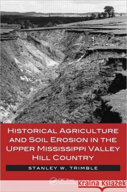 Historical Agriculture and Soil Erosion in the Upper Mississippi Valley Hill Country Stanley W. Trimble 9781466555747 CRC Press - książka