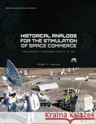 Historical Analogs for the Stimulation of Space Commerce National Aeronautics and Administration Roger D. Launius 9781501081842 Createspace - książka