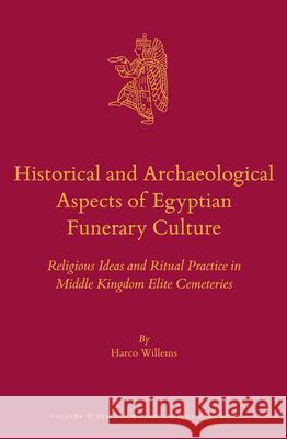 Historical and Archaeological Aspects of Egyptian Funerary Culture: Religious Ideas and Ritual Practice in Middle Kingdom Elite Cemeteries Harco Willems 9789004274983 Brill Academic Publishers - książka