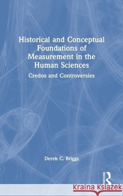 Historical and Conceptual Foundations of Measurement in the Human Sciences: Credos and Controversies Derek C. Briggs 9780367225247 CRC Press - książka