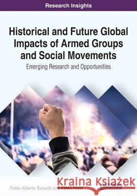 Historical and Future Global Impacts of Armed Groups and Social Movements: Emerging Research and Opportunities Baisotti, Pablo Alberto 9781799852063 Information Science Reference - książka