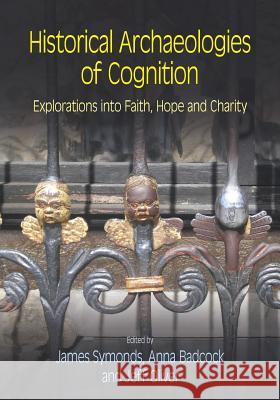 Historical Archaeologies of Cognition: Explorations into Faith, Hope and Charity Symonds, James 9781781796368 Equinox Publishing (Indonesia) - książka