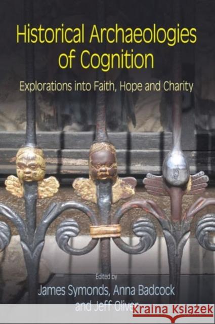 Historical Archaeologies of Cognition: Explorations Into Faith, Hope and Charity Symonds, James 9781845535346  - książka