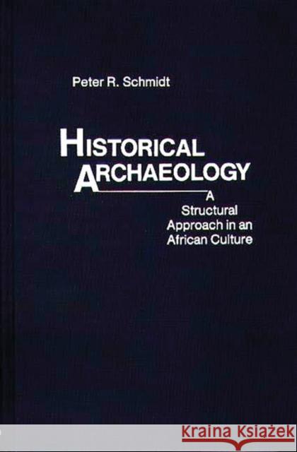 Historical Archaeology: A Structural Approach in an African Culture Schmidt, Peter R. 9780837198491 Greenwood Press - książka