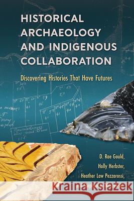 Historical Archaeology and Indigenous Collaboration: Discovering Histories That Have Futures D. Rae Gould Holly Herbster Heather La 9780813066219 University Press of Florida - książka