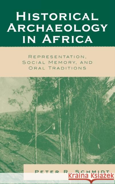 Historical Archaeology in Africa: Representation, Social Memory, and Oral Traditions Schmidt, Peter R. 9780759109643 Altamira Press - książka