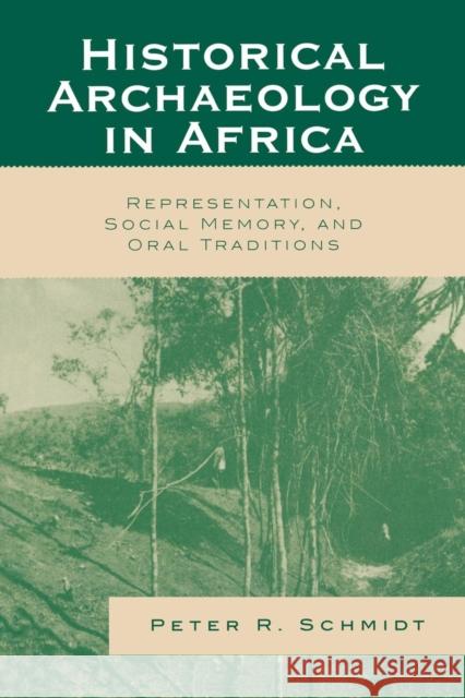 Historical Archaeology in Africa: Representation, Social Memory, and Oral Traditions Schmidt, Peter R. 9780759109650 Altamira Press - książka