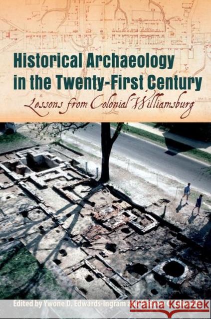 Historical Archaeology in the Twenty-First Century: Lessons from Colonial Williamsburg Ywone D. Edwards-Ingram Andrew C. Edwards 9780813069050 University Press of Florida - książka