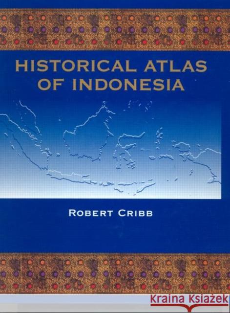Historical Atlas of Indonesia Robert Cribb   9780700709854 Taylor & Francis - książka