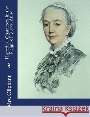 Historical Characters in the Reign of Queen Anne Mrs Oliphant 9781544137933 Createspace Independent Publishing Platform - książka