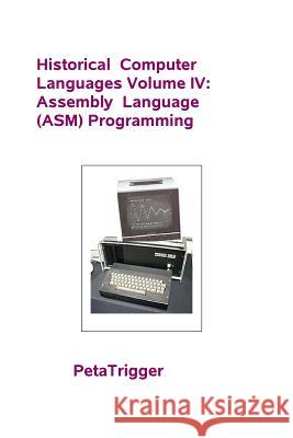 Historical Computer Languages Volume IV: Assembly Language (ASM) Programming Dr Peta Trigger 9781495399220 Createspace - książka