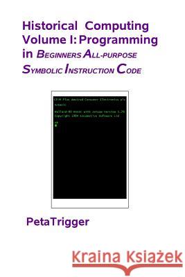 Historical Computing Volume I: Programming in Beginners All-Purppose Symbolic Instruction Code Dr Peta Trigger 9781495398964 Createspace - książka