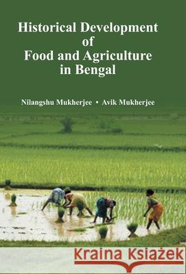 Historical Development of Food and Agriculture In Bengal Avik Mukherjee 9789380222677 Gyan Books - książka