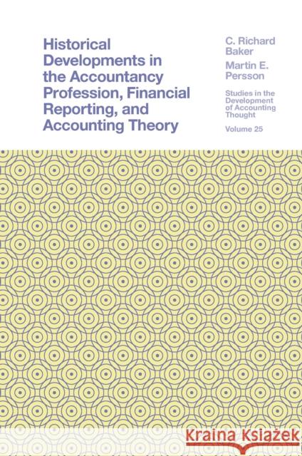 Historical Developments in the Accountancy Profession, Financial Reporting, and Accounting Theory C. Richard Baker (Adelphi University, USA), Martin E. Persson (University of Illinois at Urbana-Champaign, USA) 9781801178051 Emerald Publishing Limited - książka