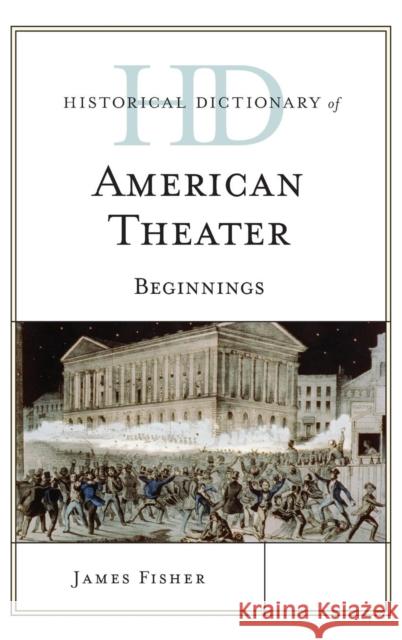 Historical Dictionary of American Theater: Beginnings Fisher, James 9780810878327 Rowman & Littlefield Publishers - książka