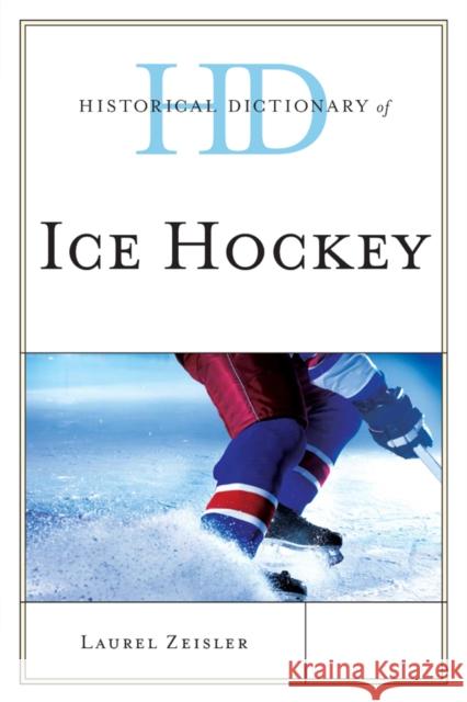 Historical Dictionary of Ice Hockey Laurel Zeisler 9781442255326 Rowman & Littlefield Publishers - książka