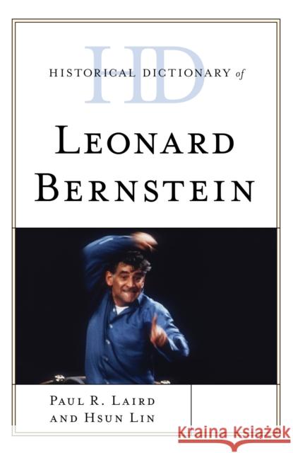Historical Dictionary of Leonard Bernstein Paul R. Laird Hsun Lin 9781538113448 Rowman & Littlefield Publishers - książka