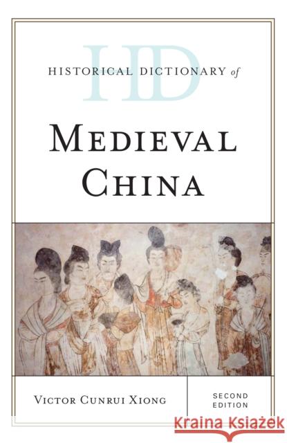 Historical Dictionary of Medieval China Victor Cunrui Xiong 9781442276154 Rowman & Littlefield Publishers - książka