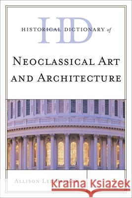 Historical Dictionary of Neoclassical Art and Architecture Allison Lee Palmer 9780810861954 Scarecrow Press - książka