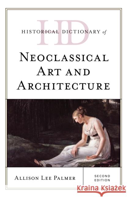 Historical Dictionary of Neoclassical Art and Architecture, Second Edition Palmer, Allison Lee 9781538133583 Rowman & Littlefield Publishers - książka