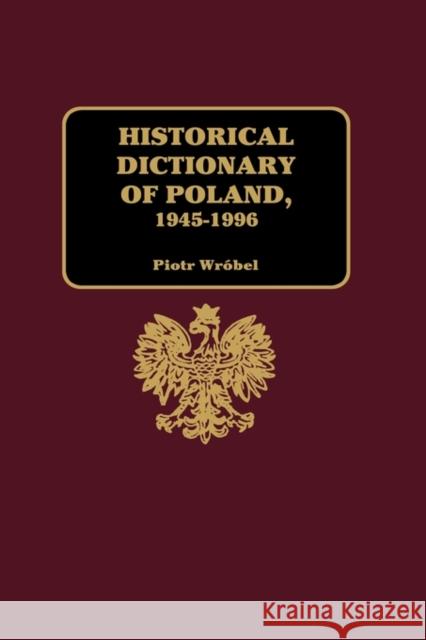 Historical Dictionary of Poland 1945-1996 Piotr Wróbel   9781579580681 Taylor & Francis - książka