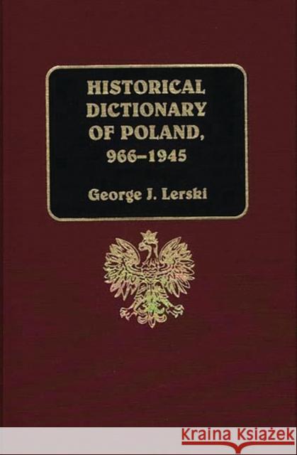 Historical Dictionary of Poland, 966-1945 George J. Lerski Jerzy J. Lerski 9780313260070 Greenwood Press - książka