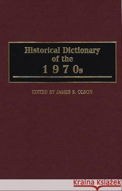 Historical Dictionary of the 1970s James Stuart Olson 9780313305436 Greenwood Press - książka