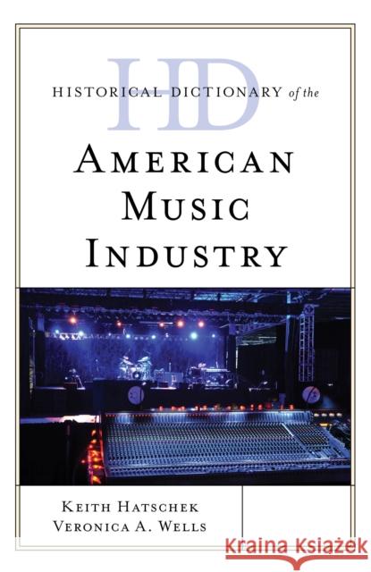 Historical Dictionary of the American Music Industry Keith Hatschek Veronica A. Wells 9781538111437 Rowman & Littlefield Publishers - książka
