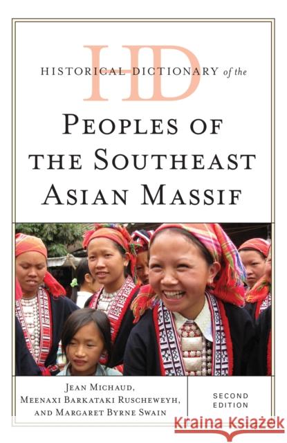 Historical Dictionary of the Peoples of the Southeast Asian Massif Jean Michaud Margaret Byrne Swain Meenaxi Barkataki-Ruscheweyh 9781442272781 Rowman & Littlefield Publishers - książka