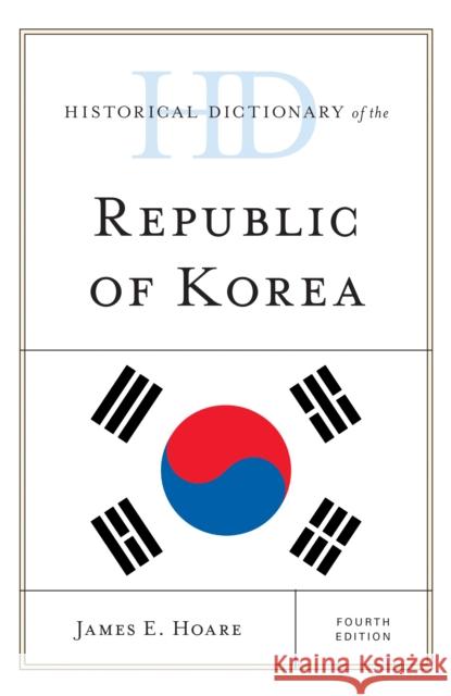 Historical Dictionary of the Republic of Korea, Fourth Edition Hoare, James E. 9781538119754 Rowman & Littlefield Publishers - książka