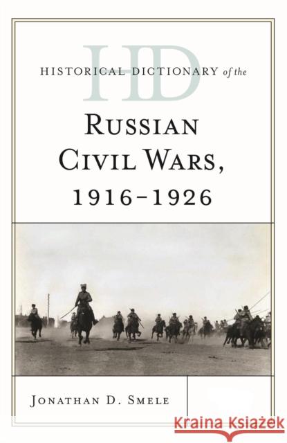 Historical Dictionary of the Russian Civil Wars, 1916-1926 Jonathan D. Smele 9781442252806 Rowman & Littlefield Publishers - książka