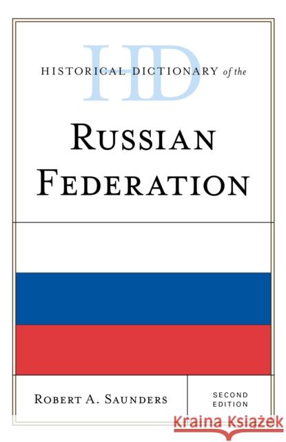 Historical Dictionary of the Russian Federation Robert a. Saunders 9781538120477 Rowman & Littlefield Publishers - książka