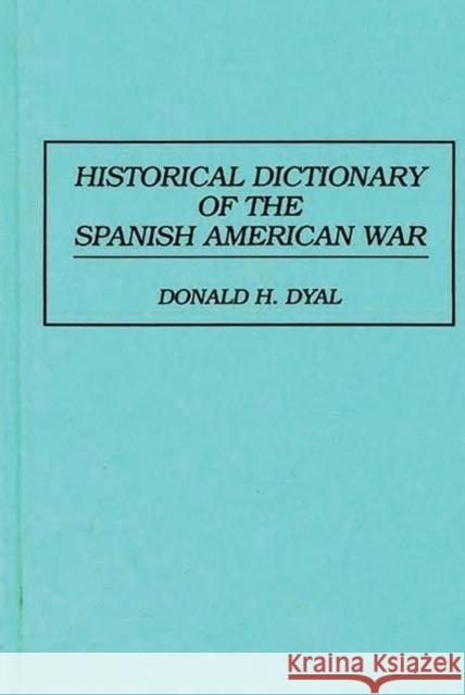Historical Dictionary of the Spanish American War Donald H. Dyal Mark A. Thomas Brian B. Carpenter 9780313288524 Greenwood Press - książka