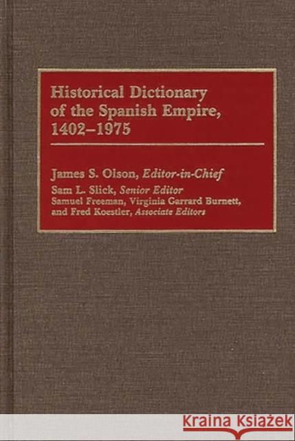 Historical Dictionary of the Spanish Empire, 1402-1975 James Stuart Olson 9780313264139 Greenwood Press - książka