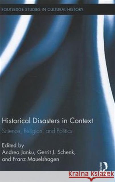 Historical Disasters in Context : Science, Religion, and Politics Andrea Janku Gerrit Schenk Franz Mauelshagen 9780415885096 Routledge - książka