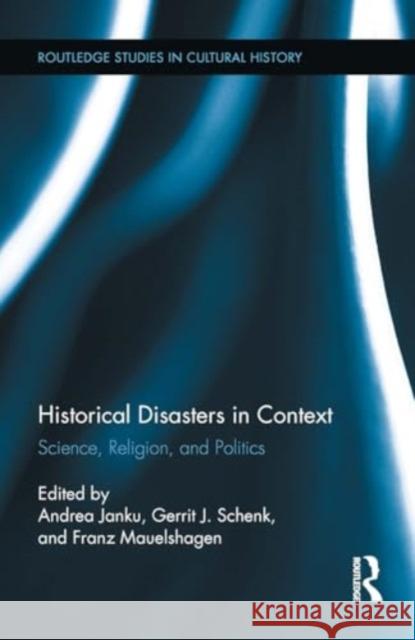 Historical Disasters in Context: Science, Religion, and Politics Andrea Janku Gerrit Schenk Franz Mauelshagen 9781032922539 Routledge - książka