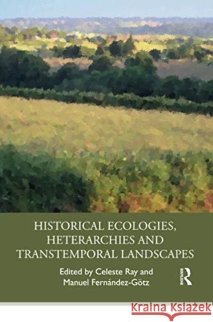 Historical Ecologies, Heterarchies and Transtemporal Landscapes Celeste Ray Manuel Fern 9780367729745 Routledge - książka