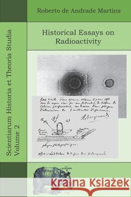 Historical Essays on Radioactivity Roberto De Andrade Martins 9786599689024 Quamcumque Editum - książka