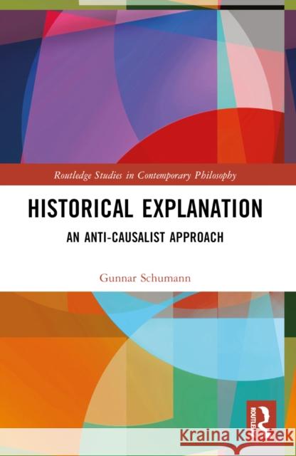 Historical Explanation: An Anti-Causalist Approach Gunnar Schumann 9781032586557 Routledge - książka