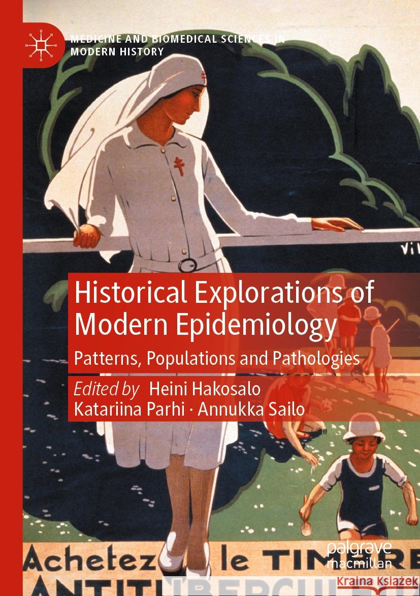 Historical Explorations of Modern Epidemiology: Patterns, Populations and Pathologies Heini Hakosalo Katariina Parhi Annukka Sailo 9783031206733 Palgrave MacMillan - książka